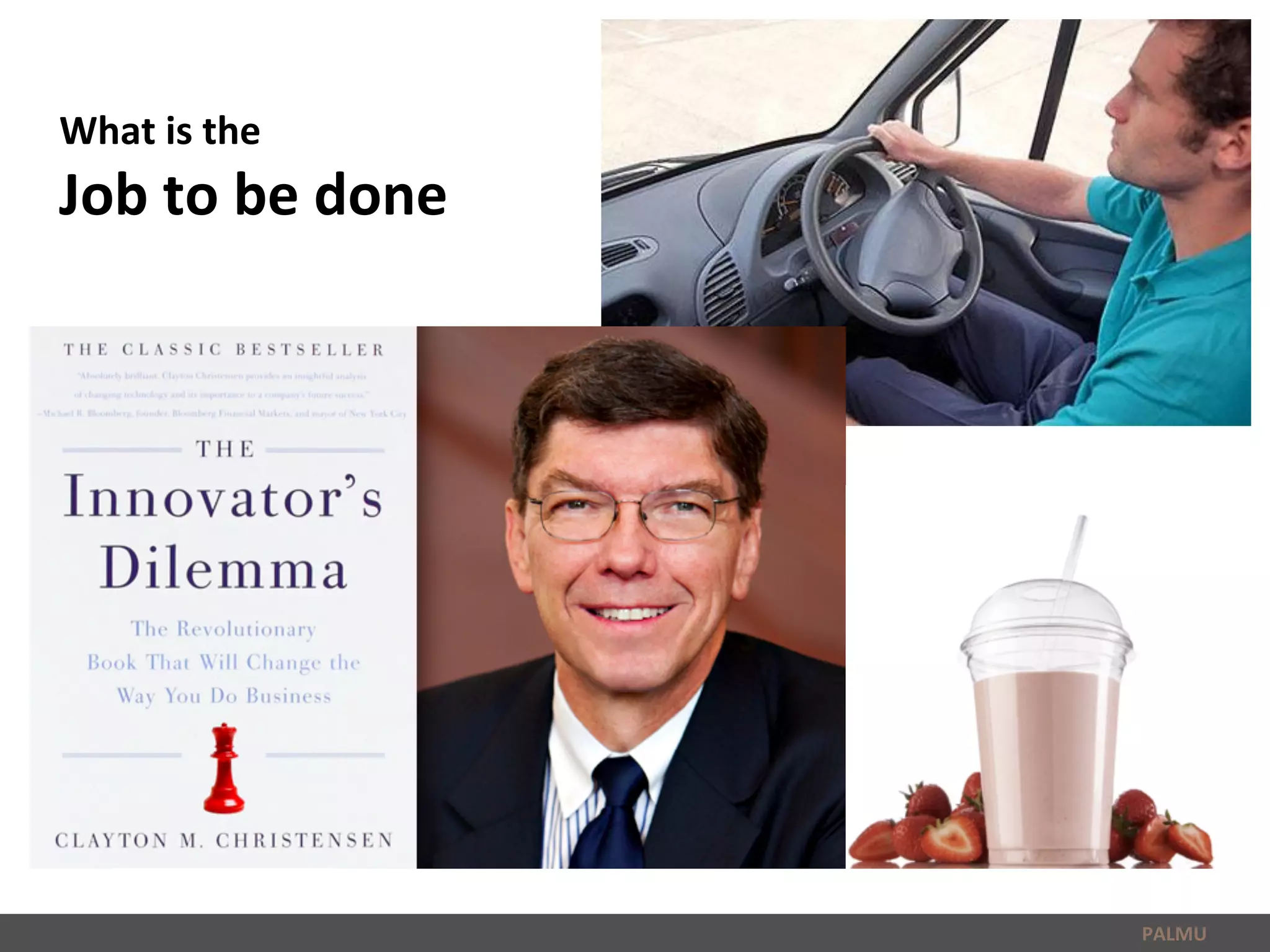 What	
  is	
  the	
  
Job	
  to	
  be	
  done	
  
PALMU	
  
 