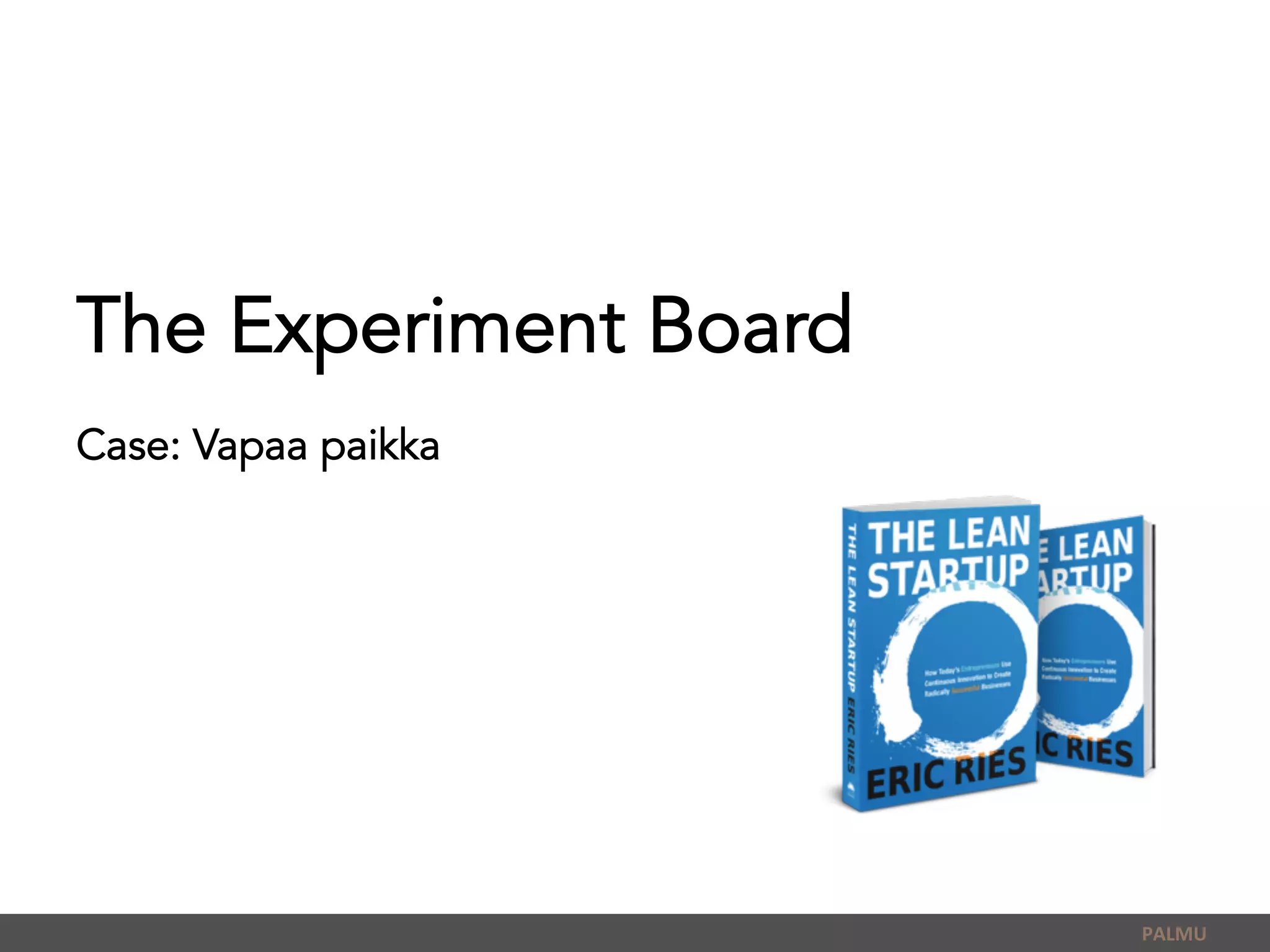 The Experiment Board
Case: Vapaa paikka
PALMU	
  
 