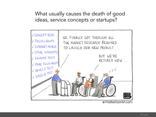 PALMU	
  
What usually causes the death of good
ideas, service concepts or startups?
 
