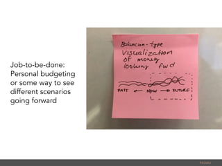 Job-to-be-done:
Personal budgeting
or some way to see
different scenarios
going forward
PALMU	
  
 