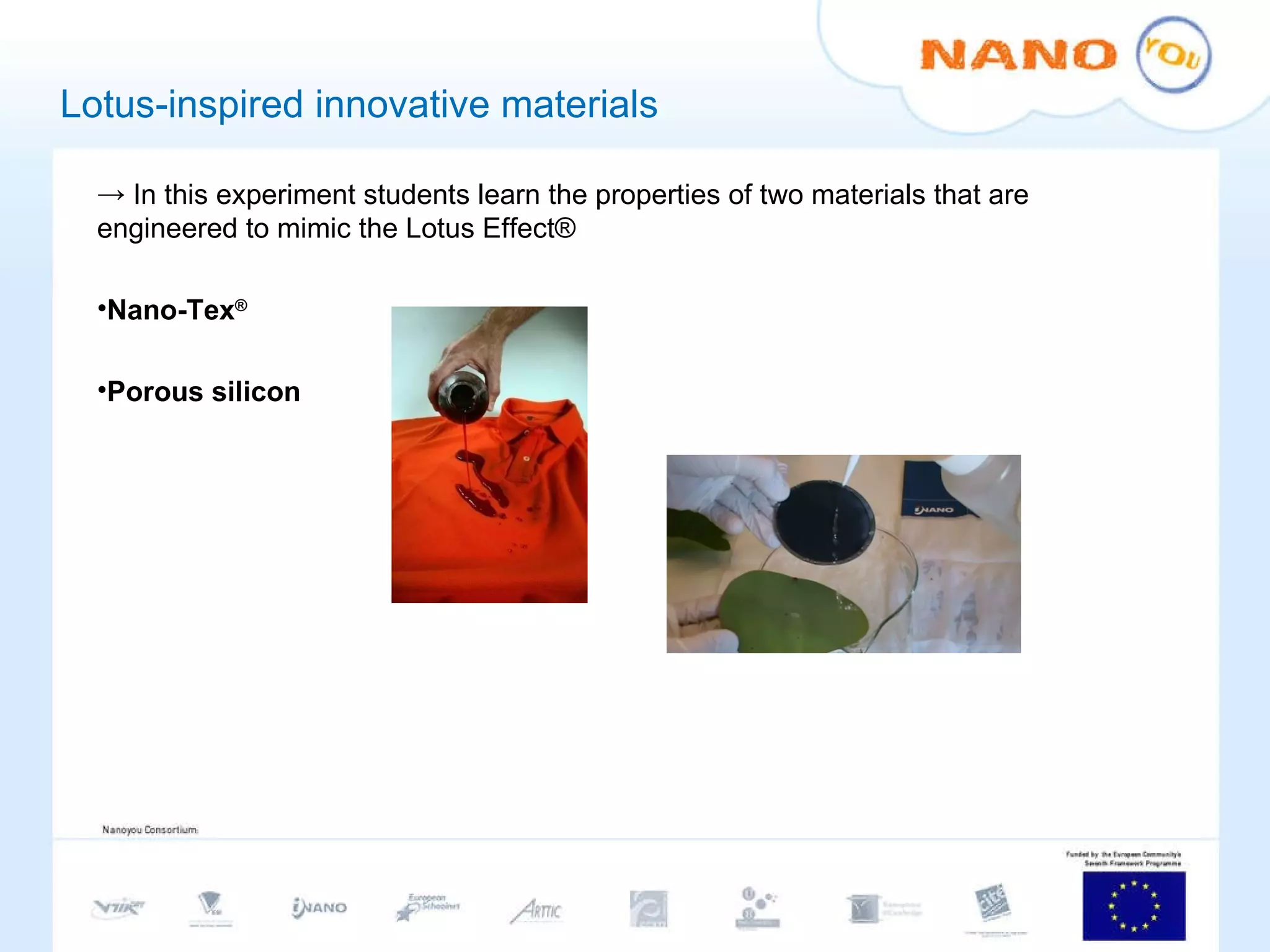 Lotus-inspired innovative materials In this experiment students learn the properties of two materials that are engineered to mimic the Lotus Effect® Nano-Tex ®  Porous silicon 