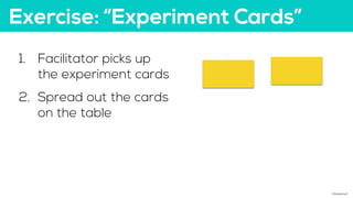 Exercise: “Experiment Cards”
1. Facilitator picks up
the experiment cards
2. Spread out the cards
on the table
©AdaptiveX
 