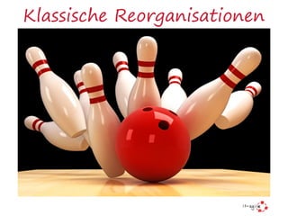 Klassische Reorganisationen
 