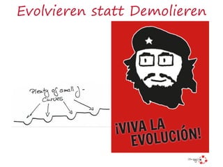 Evolvieren statt Demolieren
 