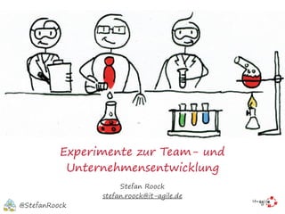 Experimente zur Team- und
Unternehmensentwicklung
Stefan Roock
stefan.roock@it-agile.de
@StefanRoock
 