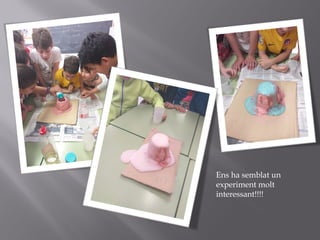 Ens ha semblat un
experiment molt
interessant!!!!
 