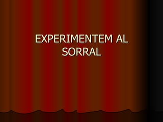 EXPERIMENTEM AL SORRAL 