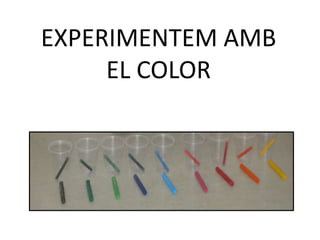 EXPERIMENTEM AMB
EL COLOR
 