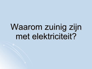 Waarom zuinig zijn met elektriciteit? 