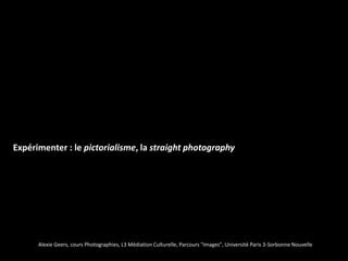 Expérimenter : le pictorialisme, la straight photography




      Alexie Geers, cours Photographies, L3 Médiation Culturelle, Parcours "Images", Université Paris 3-Sorbonne Nouvelle
 