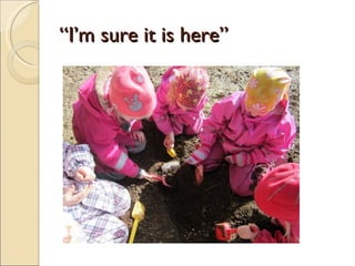 “I’m sure it is here”
 