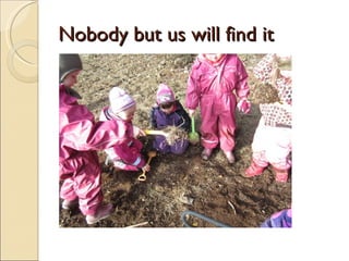 Nobody but us will find it
 