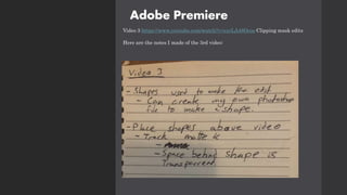 Adobe Premiere
Video 3 https://www.youtube.com/watch?v=rzvLA48Ocos Clipping mask edits
Here are the notes I made of the 3rd video:
 