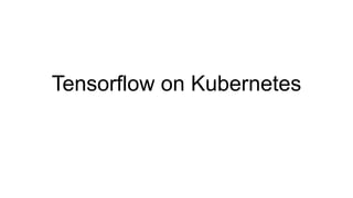 Tensorflow on Kubernetes
 