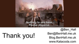 Thank you!
@Ben_Hall
Ben@BenHall.me.uk
Blog.BenHall.me.uk
www.Katacoda.com
 