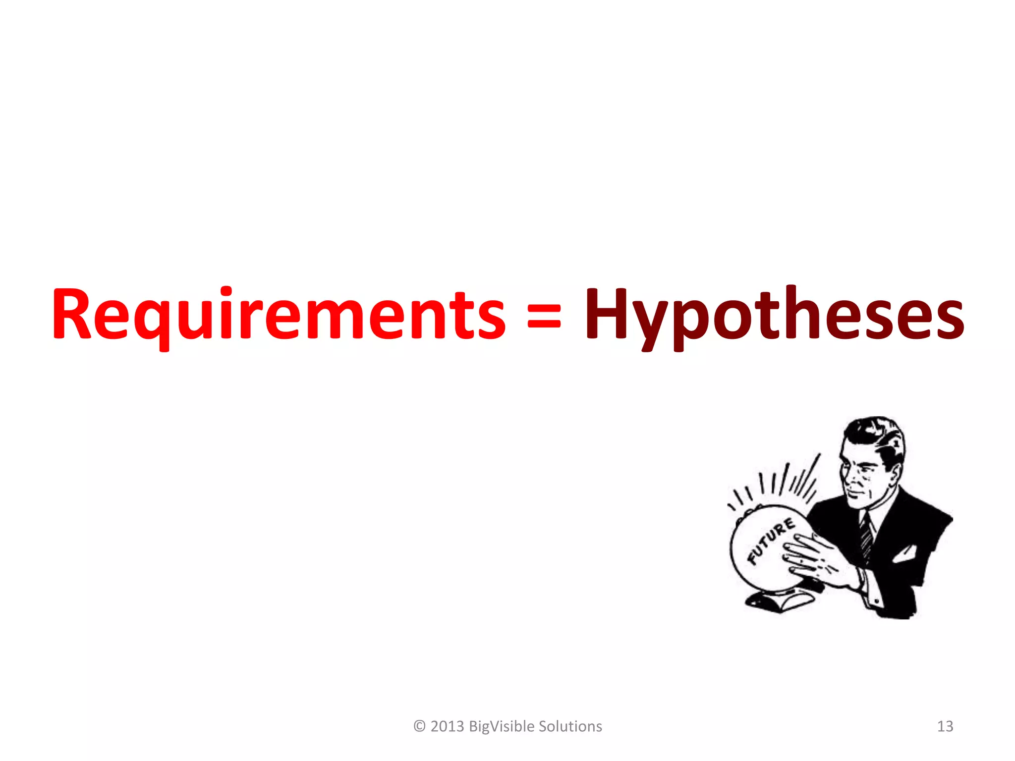 © 2013 BigVisible Solutions 13
Requirements = Hypotheses
 