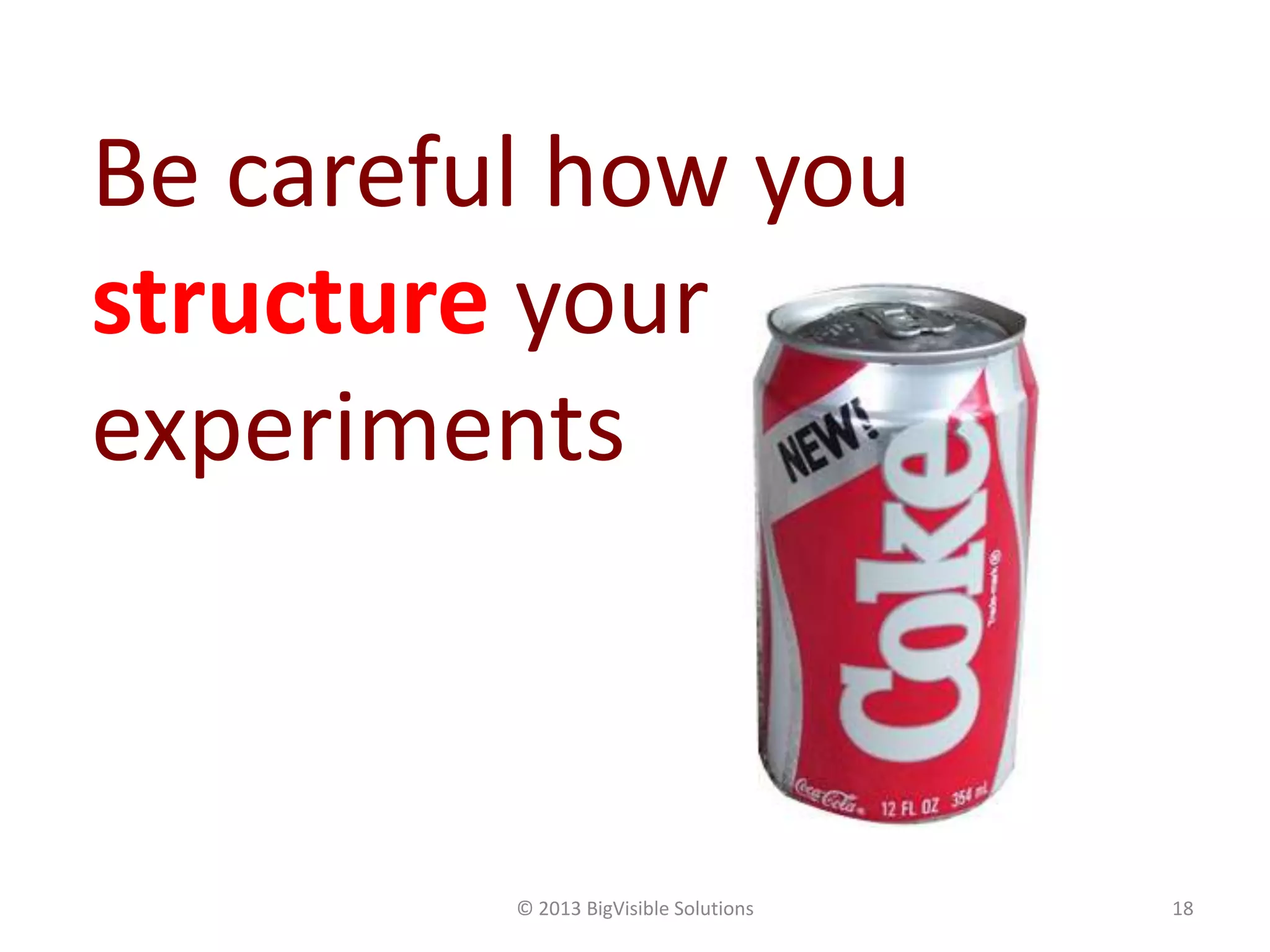 © 2013 BigVisible Solutions 18
Be careful how you
structure your
experiments
 