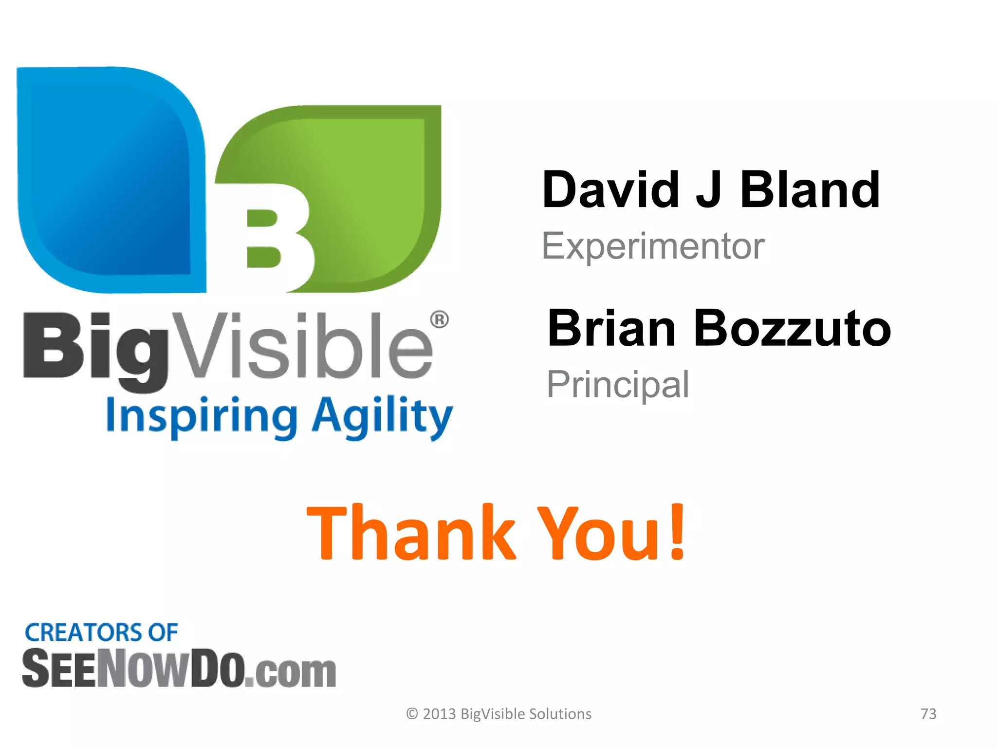 David J Bland
Experimentor
Brian Bozzuto
Principal
73© 2013 BigVisible Solutions
Thank You!
 