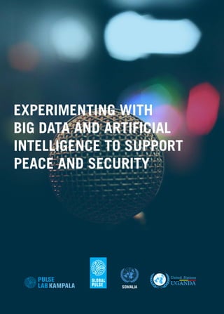 EXPERIMENTING WITH
BIG DATA AND ARTIFICIAL
INTELLIGENCE TO SUPPORT
PEACE AND SECURITY
SOMALIA
 