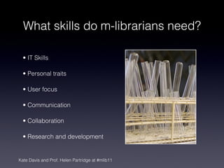 What knowledge does an m-librarian need?



• Different mobile devices

• Basics of using mobile
  software

• QR codes

•...