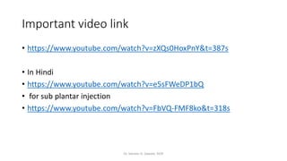 Important video link
• https://www.youtube.com/watch?v=zXQs0HoxPnY&t=387s
• In Hindi
• https://www.youtube.com/watch?v=e5sFWeDP1bQ
• for sub plantar injection
• https://www.youtube.com/watch?v=FbVQ-FMF8ko&t=318s
Dr. Sameer H. Sawant, SIOP
 