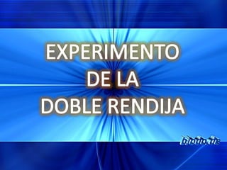 EXPERIMENTO DE LA DOBLE RENDIJA 
