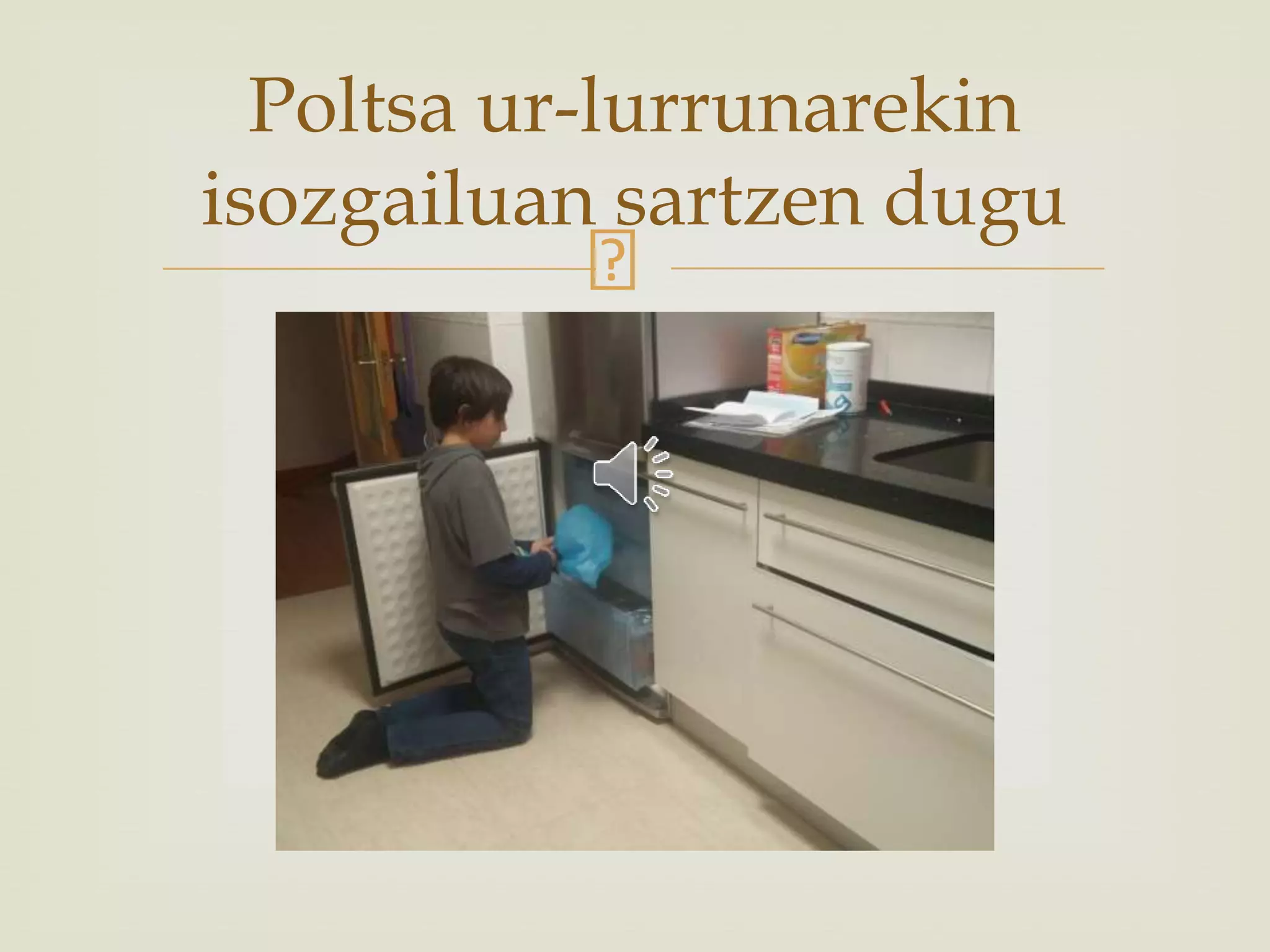 Poltsa ur-lurrunarekin
isozgailuan sartzen dugu
 