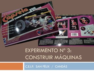 EXPERIMENTO Nº 3: CONSTRUIR MÁQUINAS C.E.I.P.  SAN FÉLIX  /  CANDÁS 