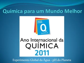 Experimento Global da Água - pH do Planeta
 
