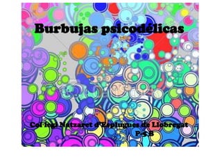 Burbujas psicodélicas




Col·legi Natzaret d’Esplugues de Llobregat
                            P-5 B
 