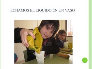 ECHAMOS EL LIQUIDO EN UN VASO
 