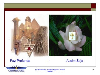 Frc Nascimento – Capítulo Rosacruz Jundiaí
AMORC
74
Paz Profunda - Assim Seja
 