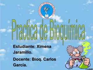 Estudiante: Ximena
Jaramillo.
Docente: Bioq. Carlos
García.
 
