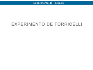 Experimento de Torricelli
EXPERIMENTO DE TORRICELLI
 