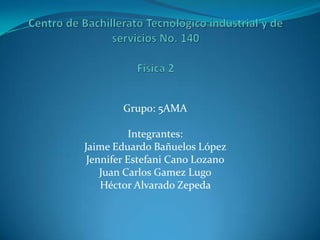 Grupo: 5AMA

           Integrantes:
Jaime Eduardo Bañuelos López
 Jennifer Estefani Cano Lozano
    Juan Carlos Gamez Lugo
    Héctor Alvarado Zepeda
 