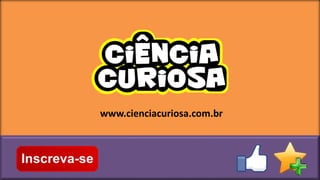 www.cienciacuriosa.com.br
 