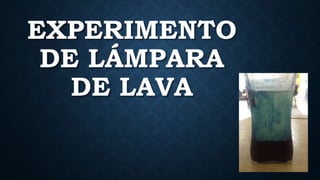 EXPERIMENTO
DE LÁMPARA
DE LAVA
 