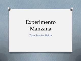 Experimento
Manzana
Tono Sanchis Belda
 