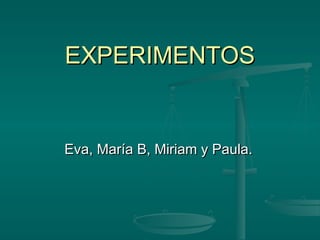EXPERIMENTOS


Eva, María B, Miriam y Paula.
 