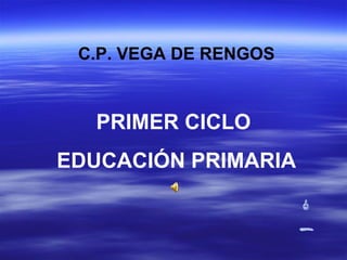 C.P. VEGA DE RENGOS PRIMER CICLO  EDUCACIÓN PRIMARIA 