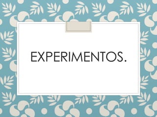 EXPERIMENTOS.
 