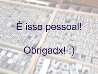 É isso pessoal!
Obrigadx! :)
 