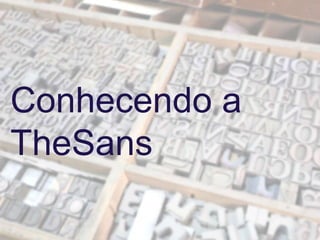 Conhecendo a
TheSans
 