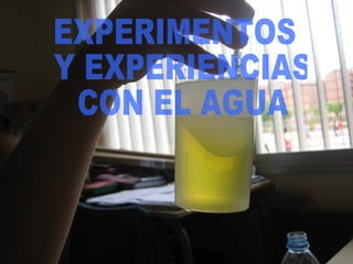 EXPERIMENTOS Y EXPERIENCIAS CON EL AGUA 