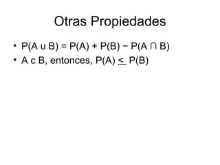 Otras Propiedades P(A  υ  B) = P(A) + P(B) − P(A  ∩  B) A c B, entonces, P(A)  <  P(B) 