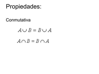 Propiedades:
Conmutativa
 