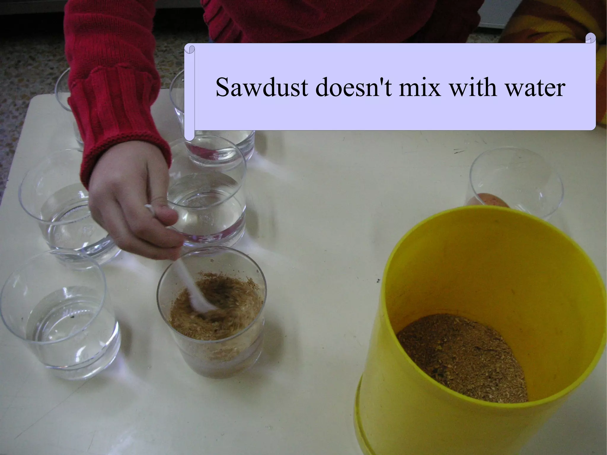 Sawdust doesn't mix with water
 