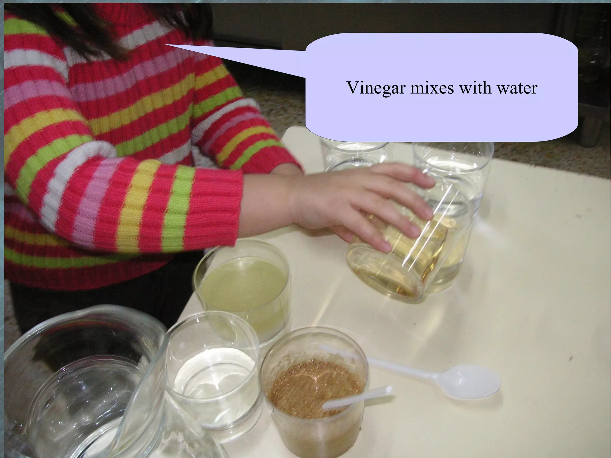 Vinegar mixes with water
 