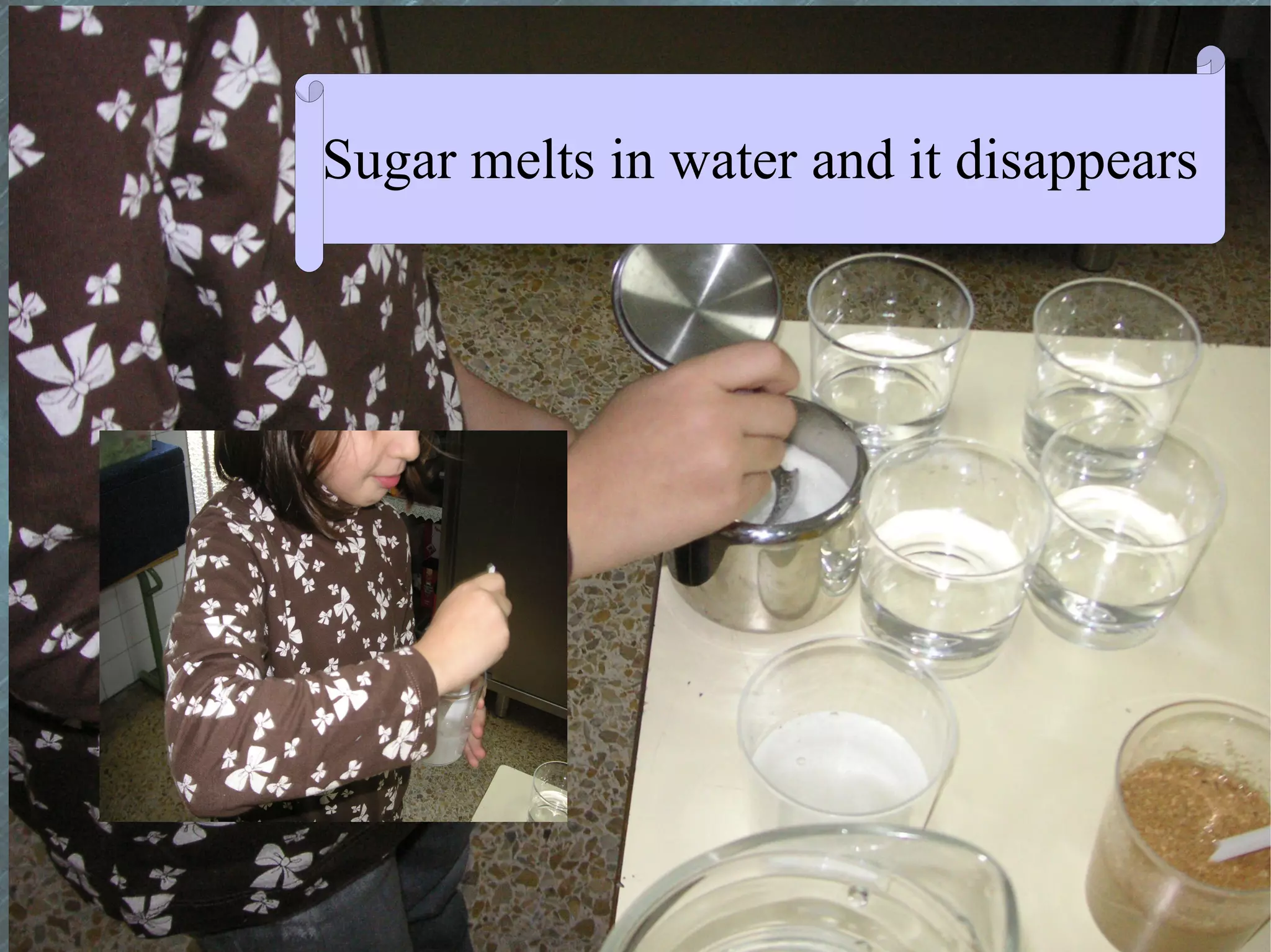 Sugar melts in water and it disappears
 