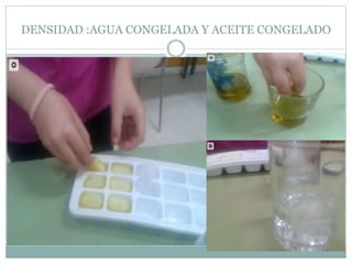 DENSIDAD :AGUA CONGELADA Y ACEITE CONGELADO
 